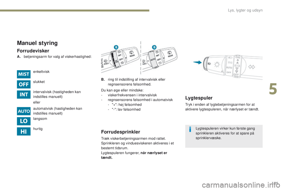 PEUGEOT 4008 2017 Brugsanvisning (in Danish) 135
4008_da_Chap05_Eclairage-et-visibilite_ed01-2016
Manuel styring
Forrudevisker
B. ring til indstilling af intervalvisk eller regnsensorens følsomhed.
Forrudesprinkler
træk viskerbetjeningsarmen m PEUGEOT 4008 2017 Brugsanvisning (in Danish) 135
4008_da_Chap05_Eclairage-et-visibilite_ed01-2016
Manuel styring
Forrudevisker
B. ring til indstilling af intervalvisk eller regnsensorens følsomhed.
Forrudesprinkler
træk viskerbetjeningsarmen m