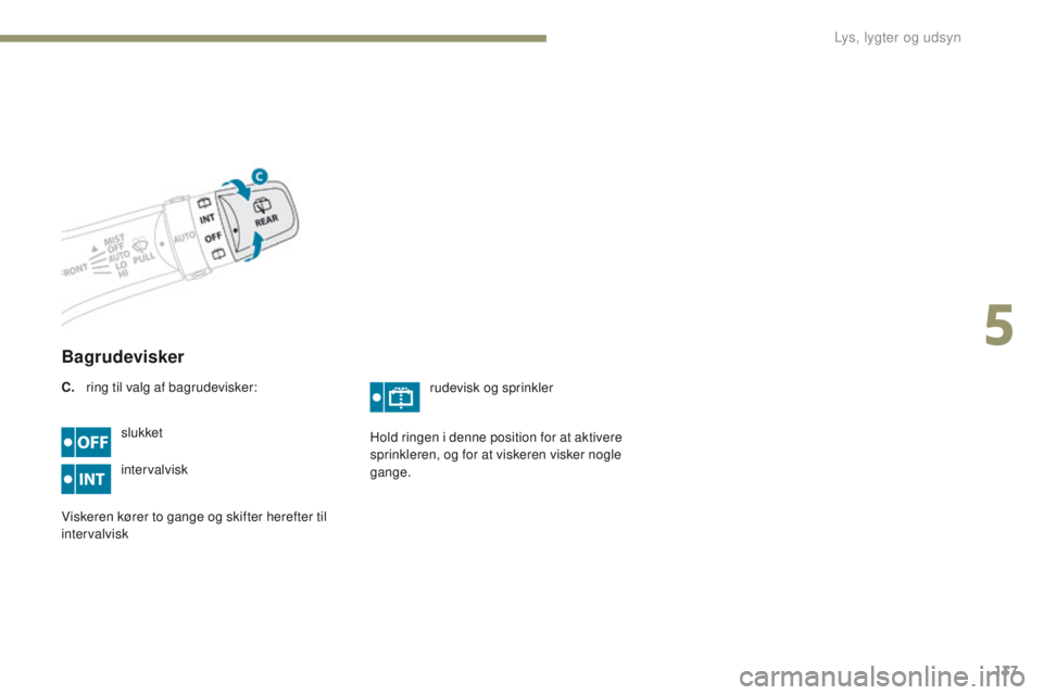PEUGEOT 4008 2017 Brugsanvisning (in Danish) 137
4008_da_Chap05_Eclairage-et-visibilite_ed01-2016
Bagrudevisker
slukket
intervalvisk
Viskeren kører to gange og skifter herefter til
intervalvisk rudevisk og sprinkler
Hold ringen i denne positio PEUGEOT 4008 2017 Brugsanvisning (in Danish) 137
4008_da_Chap05_Eclairage-et-visibilite_ed01-2016
Bagrudevisker
slukket
intervalvisk
Viskeren kører to gange og skifter herefter til
intervalvisk rudevisk og sprinkler
Hold ringen i denne positio