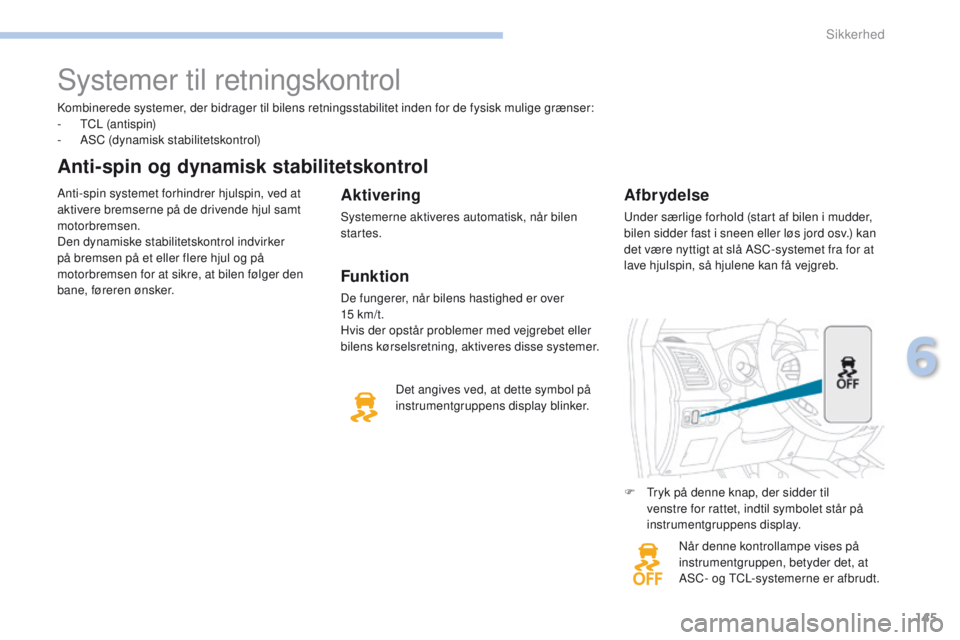 PEUGEOT 4008 2017 Brugsanvisning (in Danish) 145
4008_da_Chap06_securite_ed01-2016
Kombinerede systemer, der bidrager til bilens retningsstabilitet inden for de fysisk mulige grænser:
- tC L (antispin)
-
A
SC (dynamisk stabilitetskontrol)
Ant PEUGEOT 4008 2017 Brugsanvisning (in Danish) 145
4008_da_Chap06_securite_ed01-2016
Kombinerede systemer, der bidrager til bilens retningsstabilitet inden for de fysisk mulige grænser:
- tC L (antispin)
-
A
SC (dynamisk stabilitetskontrol)
Ant