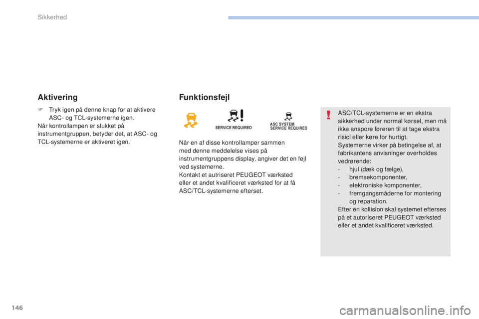 PEUGEOT 4008 2017 Brugsanvisning (in Danish) 146
4008_da_Chap06_securite_ed01-2016
AktiveringFunktionsfejl
Når en af disse kontrollamper sammen
med denne meddelelse vises på
instrumentgruppens display, angiver det en fejl
ved systemerne.
Ko PEUGEOT 4008 2017 Brugsanvisning (in Danish) 146
4008_da_Chap06_securite_ed01-2016
AktiveringFunktionsfejl
Når en af disse kontrollamper sammen
med denne meddelelse vises på
instrumentgruppens display, angiver det en fejl
ved systemerne.
Ko