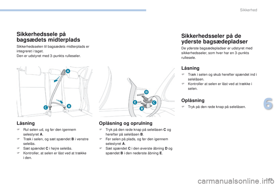 PEUGEOT 4008 2017 Brugsanvisning (in Danish) 149
4008_da_Chap06_securite_ed01-2016
Sikkerhedssele på
bagsædets midterplads
Sikkerhedsselen til bagsædets midterplads er
integreret i taget.
Den er udstyret med 3 -punkts rulleseler.
Låsning
F PEUGEOT 4008 2017 Brugsanvisning (in Danish) 149
4008_da_Chap06_securite_ed01-2016
Sikkerhedssele på
bagsædets midterplads
Sikkerhedsselen til bagsædets midterplads er
integreret i taget.
Den er udstyret med 3 -punkts rulleseler.
Låsning
F