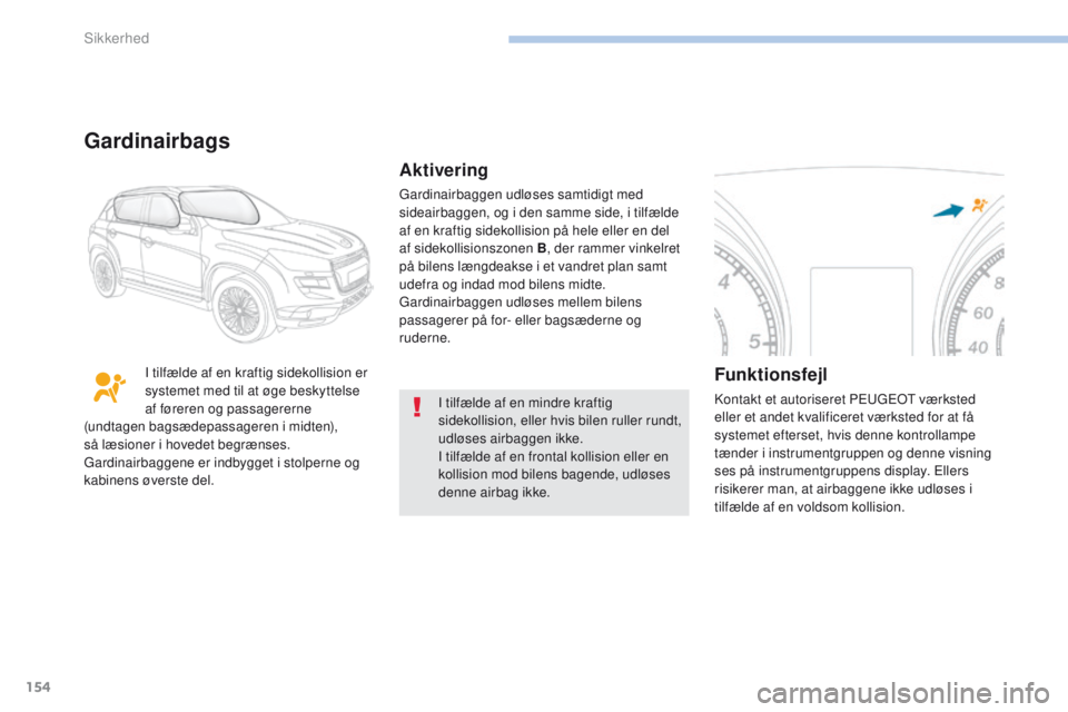 PEUGEOT 4008 2017 Brugsanvisning (in Danish) 154
4008_da_Chap06_securite_ed01-2016
I tilfælde af en mindre kraftig
sidekollision, eller hvis bilen ruller rundt,
udløses airbaggen ikke.
I tilfælde af en frontal kollision eller en
kollision PEUGEOT 4008 2017 Brugsanvisning (in Danish) 154
4008_da_Chap06_securite_ed01-2016
I tilfælde af en mindre kraftig
sidekollision, eller hvis bilen ruller rundt,
udløses airbaggen ikke.
I tilfælde af en frontal kollision eller en
kollision