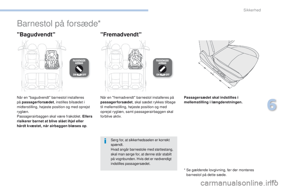 PEUGEOT 4008 2017 Brugsanvisning (in Danish) 157
4008_da_Chap06_securite_ed01-2016
Barnestol på forsæde*
"Bagudvendt""Fremadvendt"
Når en "bagudvendt" barnestol installeres
på passagerforsædet, instilles bilsædet i PEUGEOT 4008 2017 Brugsanvisning (in Danish) 157
4008_da_Chap06_securite_ed01-2016
Barnestol på forsæde*
"Bagudvendt""Fremadvendt"
Når en "bagudvendt" barnestol installeres
på passagerforsædet, instilles bilsædet i