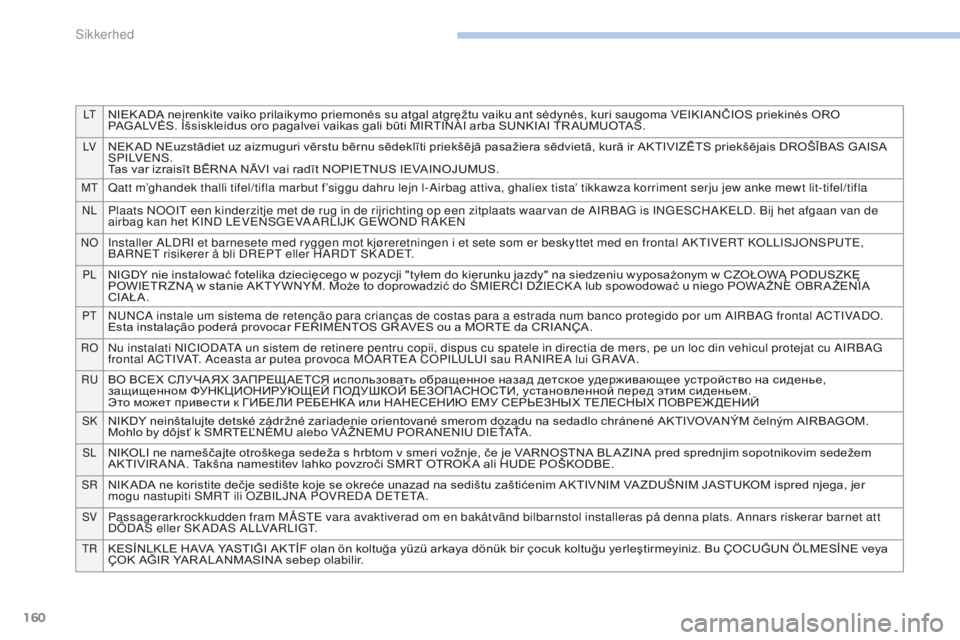PEUGEOT 4008 2017 Brugsanvisning (in Danish) 160
LtNIEK ADA neįrenkite vaiko prilaikymo priemonės su atgal atgręžtu vaiku ant sėdynės, kuri saugoma VEIKIANČIOS priekinės ORO
PAGALVĖS. Išsiskleidus oro pagalvei vaikas gali būti MIRTIN PEUGEOT 4008 2017 Brugsanvisning (in Danish) 160
LtNIEK ADA neįrenkite vaiko prilaikymo priemonės su atgal atgręžtu vaiku ant sėdynės, kuri saugoma VEIKIANČIOS priekinės ORO
PAGALVĖS. Išsiskleidus oro pagalvei vaikas gali būti MIRTIN
