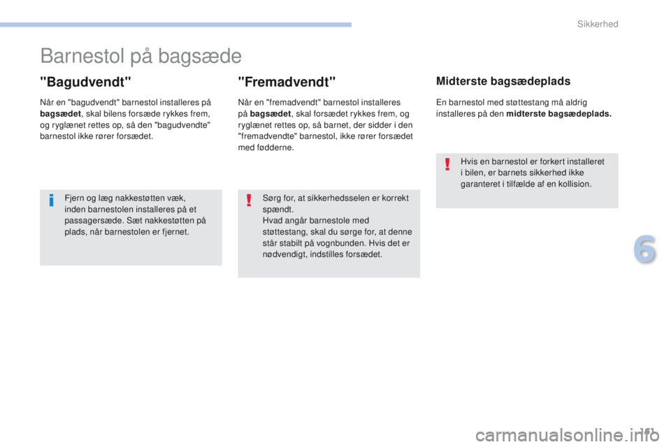 PEUGEOT 4008 2017 Brugsanvisning (in Danish) 161
4008_da_Chap06_securite_ed01-2016
Barnestol på bagsæde
"Bagudvendt"
Når en "bagudvendt" barnestol installeres på
bagsædet, skal bilens forsæde rykkes frem,
og ryglænet ret PEUGEOT 4008 2017 Brugsanvisning (in Danish) 161
4008_da_Chap06_securite_ed01-2016
Barnestol på bagsæde
"Bagudvendt"
Når en "bagudvendt" barnestol installeres på
bagsædet, skal bilens forsæde rykkes frem,
og ryglænet ret