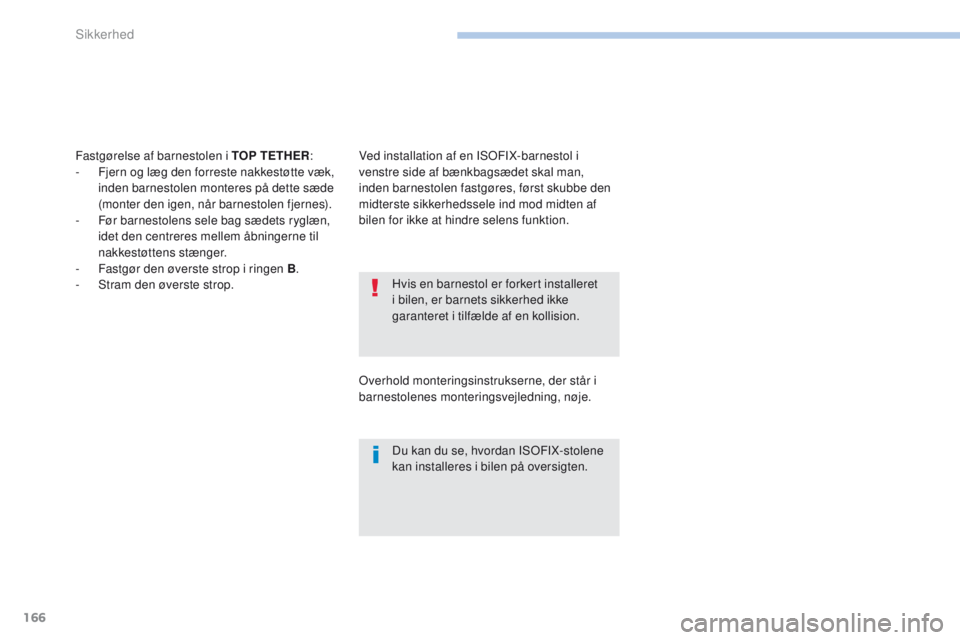 PEUGEOT 4008 2017 Brugsanvisning (in Danish) 166
4008_da_Chap06_securite_ed01-2016
Hvis en barnestol er forkert installeret
i bilen, er barnets sikkerhed ikke
garanteret i tilfælde af en kollision.
Du kan du se, hvordan IS
oF
IX-stolene
kan PEUGEOT 4008 2017 Brugsanvisning (in Danish) 166
4008_da_Chap06_securite_ed01-2016
Hvis en barnestol er forkert installeret
i bilen, er barnets sikkerhed ikke
garanteret i tilfælde af en kollision.
Du kan du se, hvordan IS
oF
IX-stolene
kan