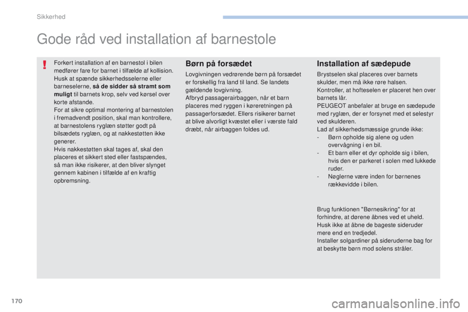 PEUGEOT 4008 2017 Brugsanvisning (in Danish) 170
4008_da_Chap06_securite_ed01-2016
Forkert installation af en barnestol i bilen
medfører fare for barnet i tilfælde af kollision.
Husk at spænde sikkerhedsselerne eller
barneselerne, så de si PEUGEOT 4008 2017 Brugsanvisning (in Danish) 170
4008_da_Chap06_securite_ed01-2016
Forkert installation af en barnestol i bilen
medfører fare for barnet i tilfælde af kollision.
Husk at spænde sikkerhedsselerne eller
barneselerne, så de si