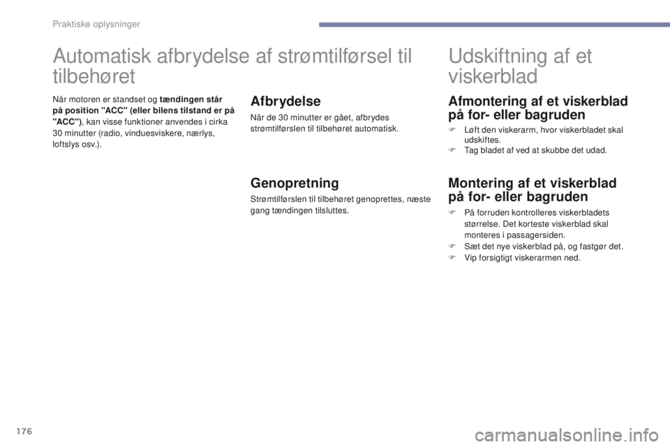 PEUGEOT 4008 2017 Brugsanvisning (in Danish) 176
4008_da_Chap07_info-pratiques_ed01-2016
Afmontering af et viskerblad
på for- eller bagruden
F Løft den viskerarm, hvor viskerbladet skal udskiftes.
F
t
a
g bladet af ved at skubbe det udad.
PEUGEOT 4008 2017 Brugsanvisning (in Danish) 176
4008_da_Chap07_info-pratiques_ed01-2016
Afmontering af et viskerblad
på for- eller bagruden
F Løft den viskerarm, hvor viskerbladet skal udskiftes.
F
t
a
g bladet af ved at skubbe det udad.