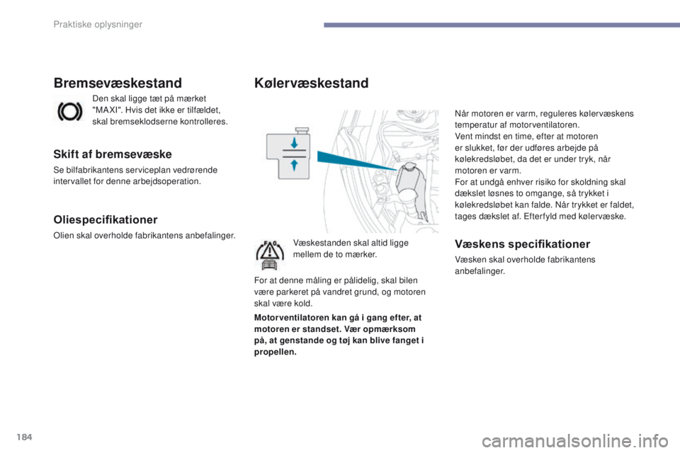 PEUGEOT 4008 2017 Brugsanvisning (in Danish) 184
4008_da_Chap07_info-pratiques_ed01-2016
Kølervæskestand
Væskestanden skal altid ligge
mellem de to mærker.Når motoren er varm, reguleres kølervæskens
temperatur af motorventilatoren.
Vent PEUGEOT 4008 2017 Brugsanvisning (in Danish) 184
4008_da_Chap07_info-pratiques_ed01-2016
Kølervæskestand
Væskestanden skal altid ligge
mellem de to mærker.Når motoren er varm, reguleres kølervæskens
temperatur af motorventilatoren.
Vent