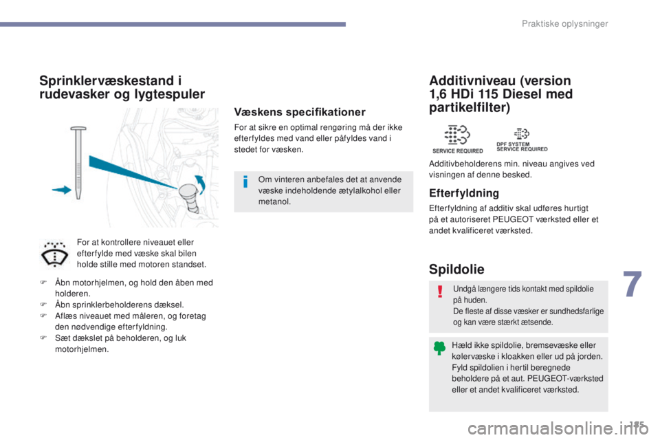 PEUGEOT 4008 2017 Brugsanvisning (in Danish) 185
4008_da_Chap07_info-pratiques_ed01-2016
undgå længere tids kontakt med spildolie
på huden.
De fleste af disse væsker er sundhedsfarlige
og kan være stærkt ætsende.
Hæld ikke spildolie, b PEUGEOT 4008 2017 Brugsanvisning (in Danish) 185
4008_da_Chap07_info-pratiques_ed01-2016
undgå længere tids kontakt med spildolie
på huden.
De fleste af disse væsker er sundhedsfarlige
og kan være stærkt ætsende.
Hæld ikke spildolie, b