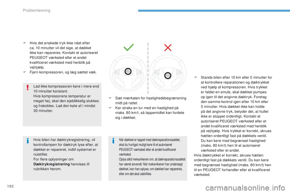 PEUGEOT 4008 2017  Brugsanvisning (in Danish) 192
4008_da_Chap08_en-cas-de panne_ed01-2016
F Hvis det ønskede tryk ikke nået efter 
ca.   10 minutter vil det sige, at dækket 
ikke kan repareres. Kontakt et autoriseret 
P
e

ugeot  værksted el