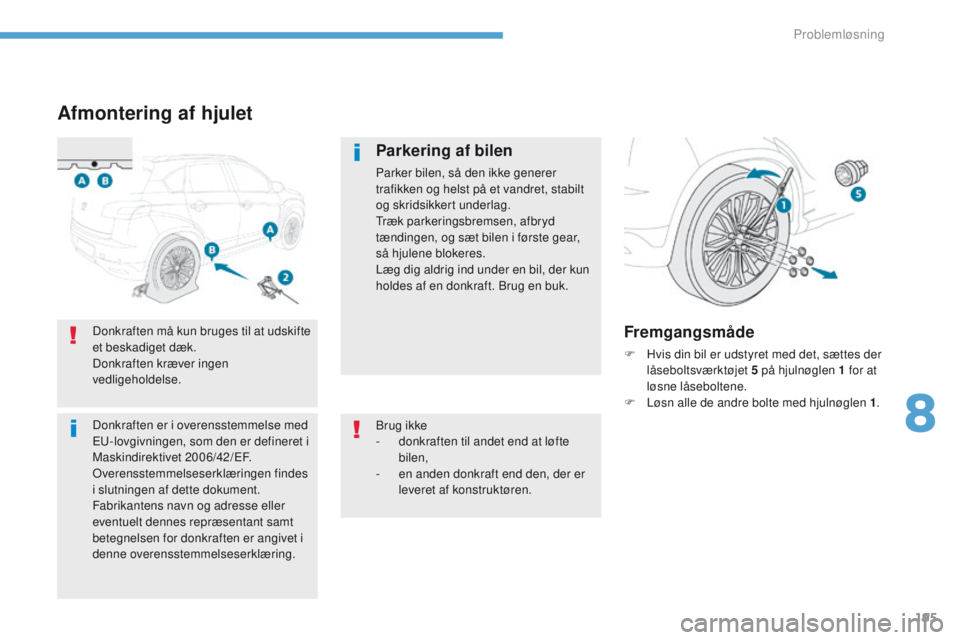 PEUGEOT 4008 2017  Brugsanvisning (in Danish) 195
4008_da_Chap08_en-cas-de panne_ed01-2016
Afmontering af hjulet
Parkering af bilen
Parker bilen, så den ikke generer 
trafikken og helst på et vandret, stabilt 
og skridsikkert underlag.
tr

æk 