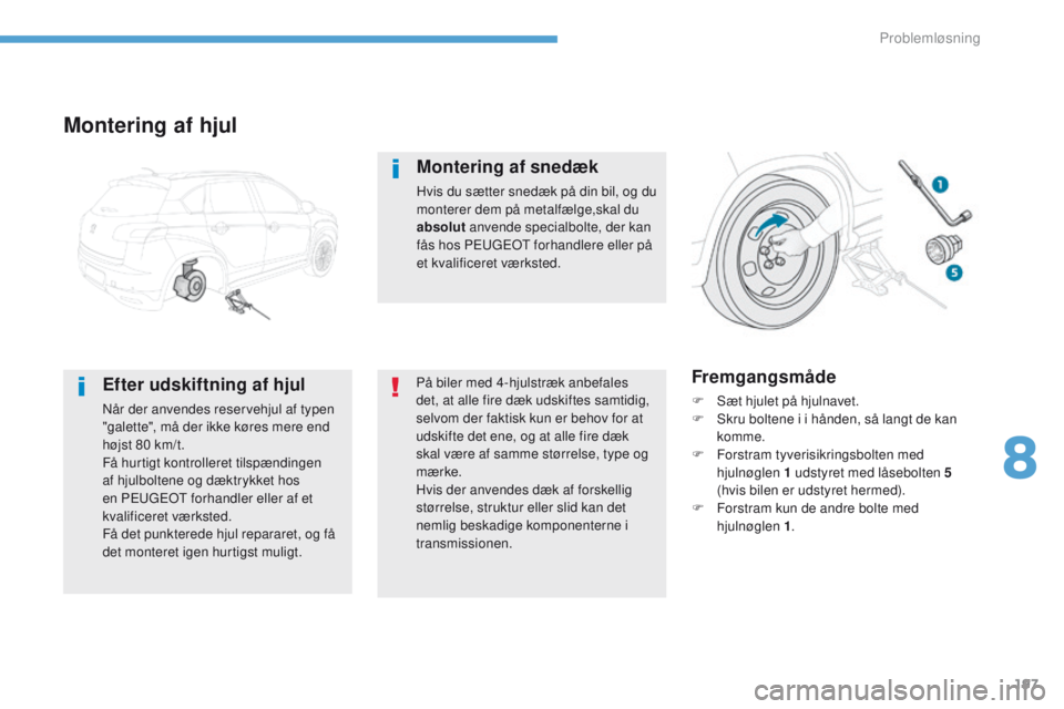 PEUGEOT 4008 2017  Brugsanvisning (in Danish) 197
4008_da_Chap08_en-cas-de panne_ed01-2016
Montering af hjul
Efter udskiftning af hjul
Når der anvendes reservehjul af typen 
"galette", må der ikke køres mere end 
højst 80 km/t.
Få hu
