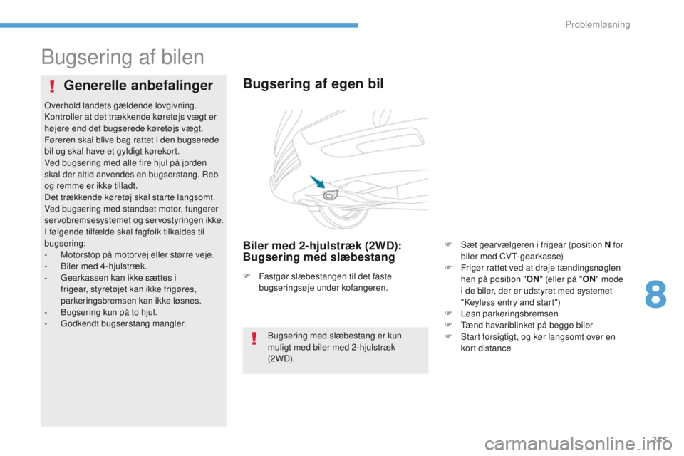 PEUGEOT 4008 2017 Brugsanvisning (in Danish) 215
4008_da_Chap08_en-cas-de panne_ed01-2016
Bugsering af bilen
Bugsering af egen bil
Biler med 2-hjulstræk (2WD):
Bugsering med slæbestang
Generelle anbefalinger
Bugsering med slæbestang er kun
PEUGEOT 4008 2017 Brugsanvisning (in Danish) 215
4008_da_Chap08_en-cas-de panne_ed01-2016
Bugsering af bilen
Bugsering af egen bil
Biler med 2-hjulstræk (2WD):
Bugsering med slæbestang
Generelle anbefalinger
Bugsering med slæbestang er kun