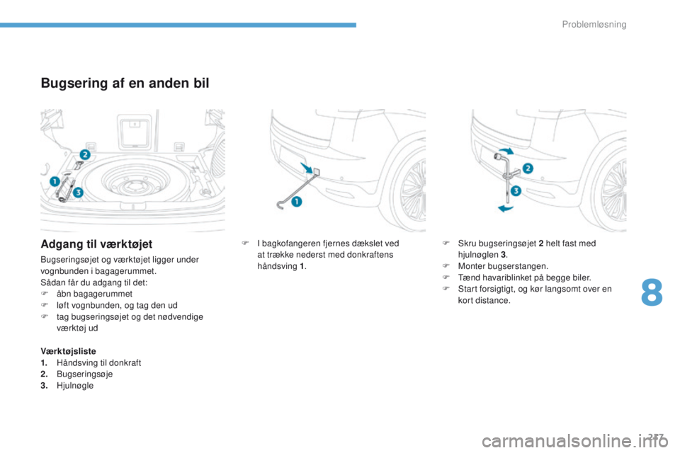 PEUGEOT 4008 2017  Brugsanvisning (in Danish) 217
4008_da_Chap08_en-cas-de panne_ed01-2016
Bugsering af en anden bil
F I bagkofangeren fjernes dækslet ved 
at trække nederst med donkraftens 
håndsving
 

1. F
 S kru bugseringsøjet 2 helt fast