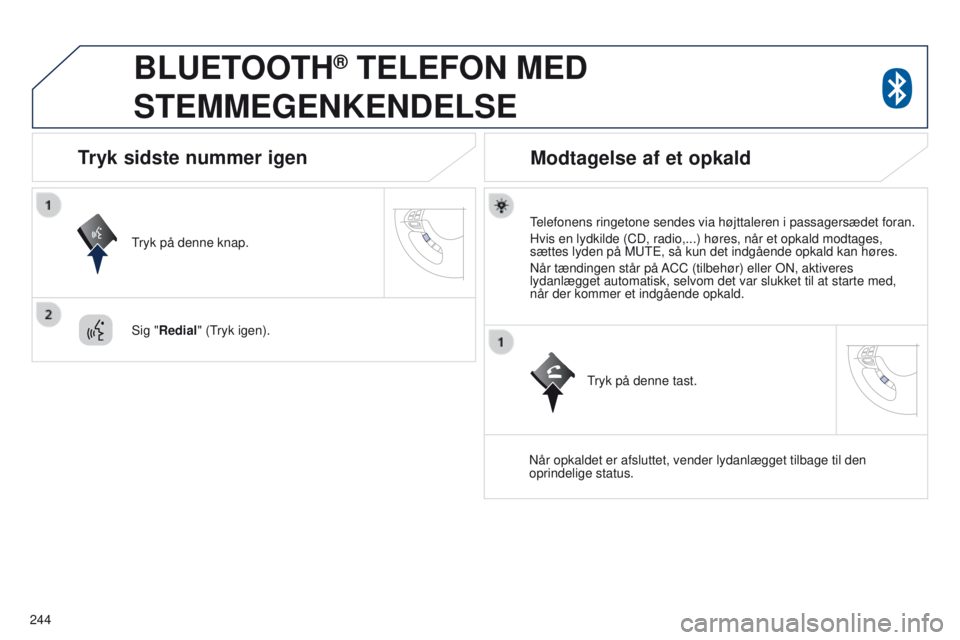 PEUGEOT 4008 2017 Brugsanvisning (in Danish) 244
4008_da_Chap10a_Mitsu3_ed01-2016
BLUETOOTH® TELEFON MED
STEMMEGENKENDELSE
telefonens ringetone sendes via højttaleren i passagersædet foran.
Hvis en lydkilde (CD, radio,...) høres, når et op PEUGEOT 4008 2017 Brugsanvisning (in Danish) 244
4008_da_Chap10a_Mitsu3_ed01-2016
BLUETOOTH® TELEFON MED
STEMMEGENKENDELSE
telefonens ringetone sendes via højttaleren i passagersædet foran.
Hvis en lydkilde (CD, radio,...) høres, når et op