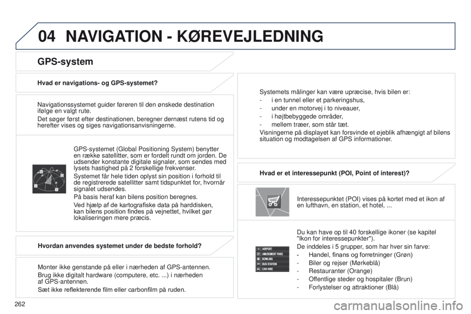 PEUGEOT 4008 2017  Brugsanvisning (in Danish) 04
262
4008_DA_CHAP10B_MITSU6_ED01-2016
Navigationssystemet guider føreren til den ønskede destination 
ifølge en valgt rute.
Det søger først efter destinationen, beregner dernæst rutens ti\
d o
