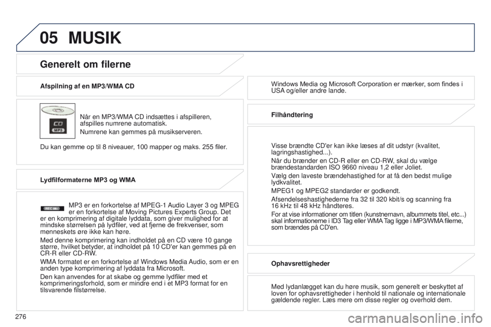 PEUGEOT 4008 2017  Brugsanvisning (in Danish) 05
276
4008_DA_CHAP10B_MITSU6_ED01-2016
Afspilning af en MP3/WMA CDWindows Media og Microsoft Corporation er mærker, som findes i u
SA og/eller andre lande.
Generelt om filerne
Lydfilformaterne MP3 o