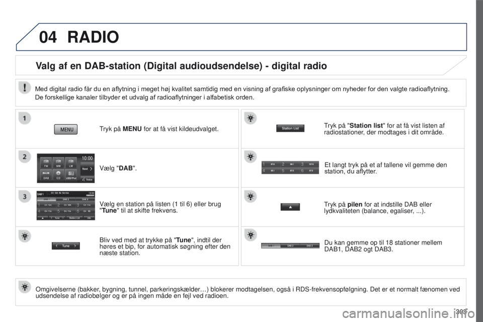 PEUGEOT 4008 2017  Brugsanvisning (in Danish) 04
303
4008_da_Chap10c_Mitsu5_ed01-2016
RADIO
Valg af en DAB-station (Digital audioudsendelse) - digital radio
omgivelserne (bakker, bygning, tunnel, parkeringskælder…) blokerer modtagelsen, også\