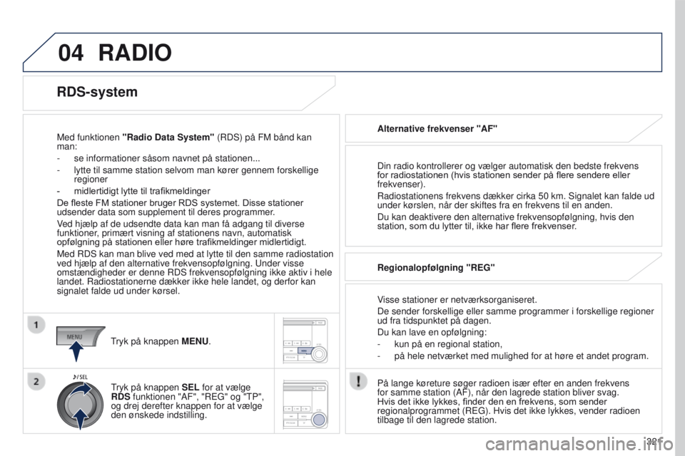 PEUGEOT 4008 2017 Brugsanvisning (in Danish) 04
321
4008_da_Chap10d_Mitsu4_ed01-2016
RADIO
Med funktionen "Radio Data System" (RDS) på FM bånd kan
man:
-
se informationer såsom navnet på stationen...
-
lytte til samme station PEUGEOT 4008 2017 Brugsanvisning (in Danish) 04
321
4008_da_Chap10d_Mitsu4_ed01-2016
RADIO
Med funktionen "Radio Data System" (RDS) på FM bånd kan
man:
-
se informationer såsom navnet på stationen...
-
lytte til samme station