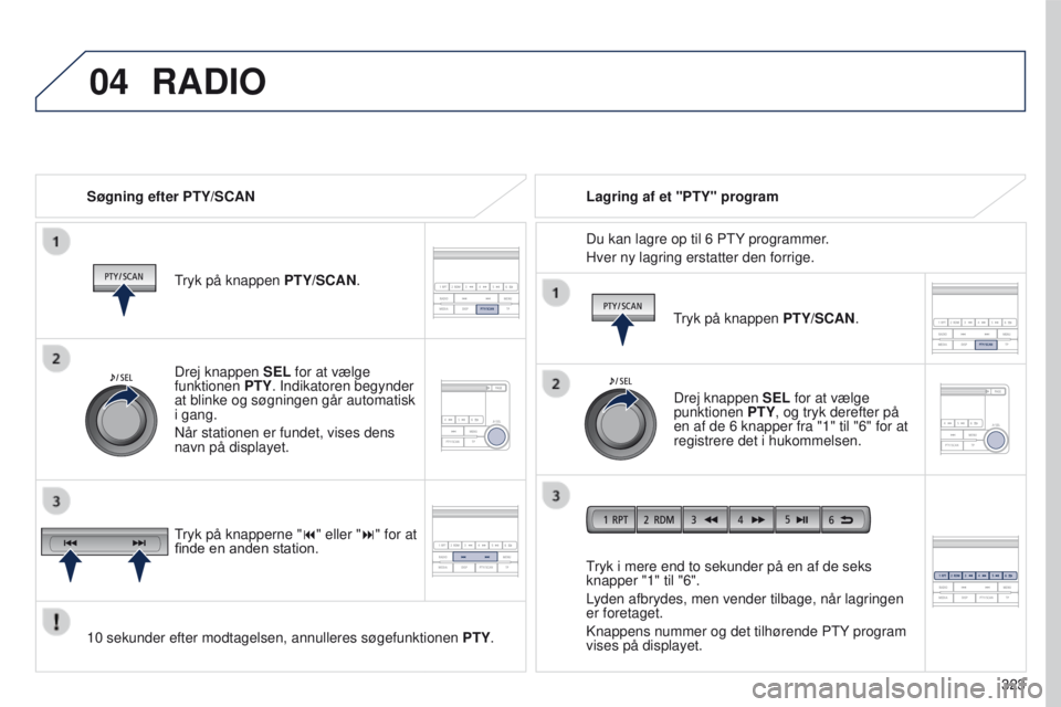 PEUGEOT 4008 2017 Brugsanvisning (in Danish) 04
323
4008_da_Chap10d_Mitsu4_ed01-2016
RADIO
Søgning efter PTY/SCAN
tryk på knappen PTY/SCAN
.
10 sekunder efter modtagelsen, annulleres søgefunktionen PTY.
tryk i mere end to sekunder på en PEUGEOT 4008 2017 Brugsanvisning (in Danish) 04
323
4008_da_Chap10d_Mitsu4_ed01-2016
RADIO
Søgning efter PTY/SCAN
tryk på knappen PTY/SCAN
.
10 sekunder efter modtagelsen, annulleres søgefunktionen PTY.
tryk i mere end to sekunder på en