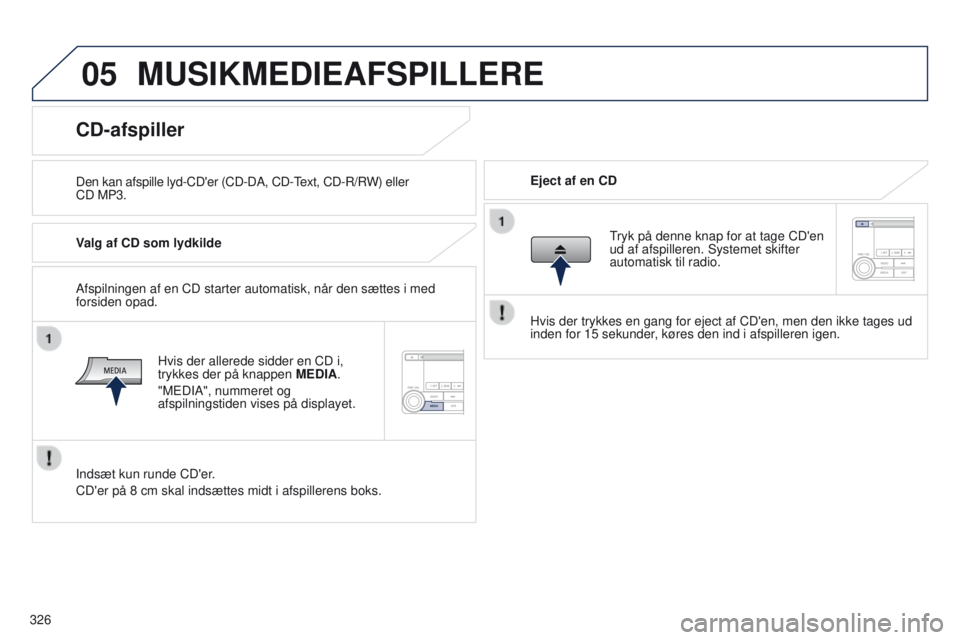PEUGEOT 4008 2017 Brugsanvisning (in Danish) 05
326
4008_da_Chap10d_Mitsu4_ed01-2016
MUSIKMEDIEAFSPILLERE
Den kan afspille lyd-CD'er (CD-DA, CD-text, CD-R/RW) eller
CD MP3. Eject af en CD
CD-afspiller
Valg af CD som lydkilde
Hvis der alle PEUGEOT 4008 2017 Brugsanvisning (in Danish) 05
326
4008_da_Chap10d_Mitsu4_ed01-2016
MUSIKMEDIEAFSPILLERE
Den kan afspille lyd-CD'er (CD-DA, CD-text, CD-R/RW) eller
CD MP3. Eject af en CD
CD-afspiller
Valg af CD som lydkilde
Hvis der alle