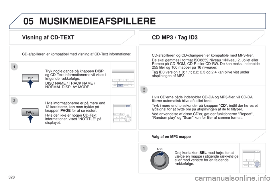 PEUGEOT 4008 2017 Brugsanvisning (in Danish) 05
328
4008_da_Chap10d_Mitsu4_ed01-2016
Visning af CD-TEXT
tryk nogle gange på knappen DISP
og CD- text informationerne vil vises i
følgende rækkefølge:
DISC NAM
e /
t
RACK NAM e /
N
o RMA PEUGEOT 4008 2017 Brugsanvisning (in Danish) 05
328
4008_da_Chap10d_Mitsu4_ed01-2016
Visning af CD-TEXT
tryk nogle gange på knappen DISP
og CD- text informationerne vil vises i
følgende rækkefølge:
DISC NAM
e /
t
RACK NAM e /
N
o RMA