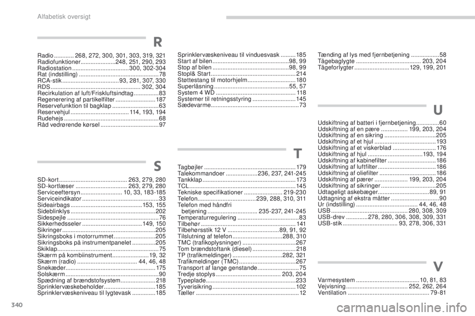 PEUGEOT 4008 2017 Brugsanvisning (in Danish) 340
4008_da_Chap11_index-alpha_ed01-2016
Sprinklervæskeniveau til vinduesvask .........185
Start af bilen .............................................. 98, 99
Stop af bilen
..................... PEUGEOT 4008 2017 Brugsanvisning (in Danish) 340
4008_da_Chap11_index-alpha_ed01-2016
Sprinklervæskeniveau til vinduesvask .........185
Start af bilen .............................................. 98, 99
Stop af bilen
.....................