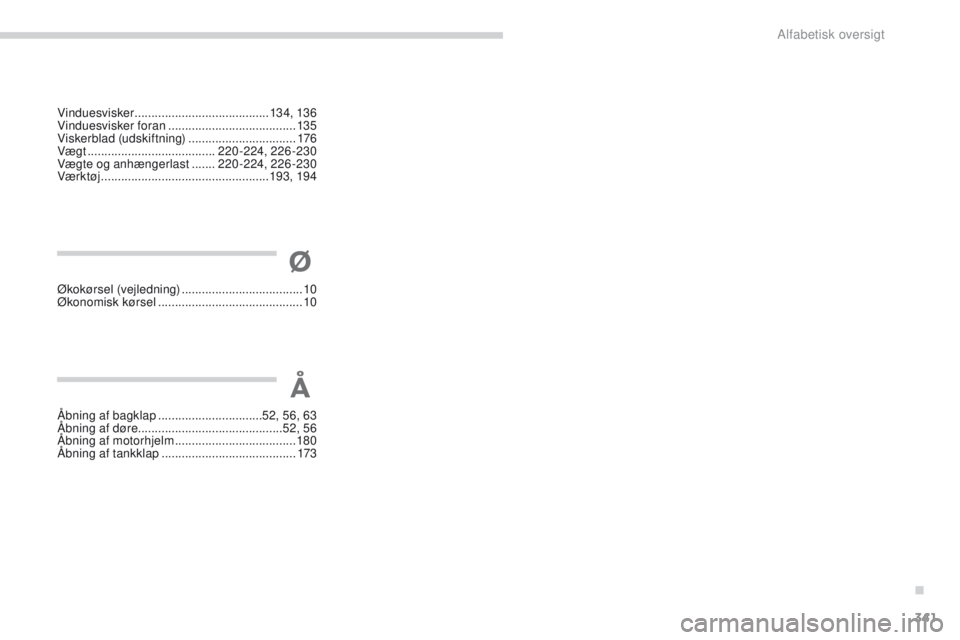 PEUGEOT 4008 2017 Brugsanvisning (in Danish) 341
4008_da_Chap11_index-alpha_ed01-2016
Vinduesvisker ........................................ 13 4, 13 6
Vinduesvisker foran ...................................... 13 5
Viskerblad (udskiftning)
PEUGEOT 4008 2017 Brugsanvisning (in Danish) 341
4008_da_Chap11_index-alpha_ed01-2016
Vinduesvisker ........................................ 13 4, 13 6
Vinduesvisker foran ...................................... 13 5
Viskerblad (udskiftning)