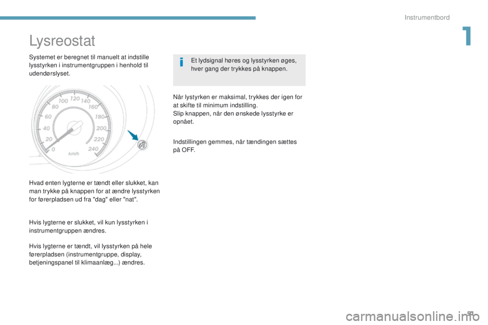 PEUGEOT 4008 2017 Brugsanvisning (in Danish) 51
4008_da_Chap01_Instruments-de-bord_ed01-2016
Ly s r e o s t a t
Systemet er beregnet til manuelt at indstille
lysstyrken i instrumentgruppen i henhold til
udendørslyset.et lydsignal høres og ly PEUGEOT 4008 2017 Brugsanvisning (in Danish) 51
4008_da_Chap01_Instruments-de-bord_ed01-2016
Ly s r e o s t a t
Systemet er beregnet til manuelt at indstille
lysstyrken i instrumentgruppen i henhold til
udendørslyset.et lydsignal høres og ly