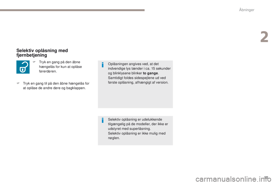 PEUGEOT 4008 2017 Brugsanvisning (in Danish) 53
4008_da_Chap02_ouvertures_ed01-2016
F tryk en gang på den åbne hængelås for kun at oplåse
førerdøren.
Selektiv oplåsning med
fjernbetjening
Selektiv oplåsning er udelukkende
tilgængel PEUGEOT 4008 2017 Brugsanvisning (in Danish) 53
4008_da_Chap02_ouvertures_ed01-2016
F tryk en gang på den åbne hængelås for kun at oplåse
førerdøren.
Selektiv oplåsning med
fjernbetjening
Selektiv oplåsning er udelukkende
tilgængel
