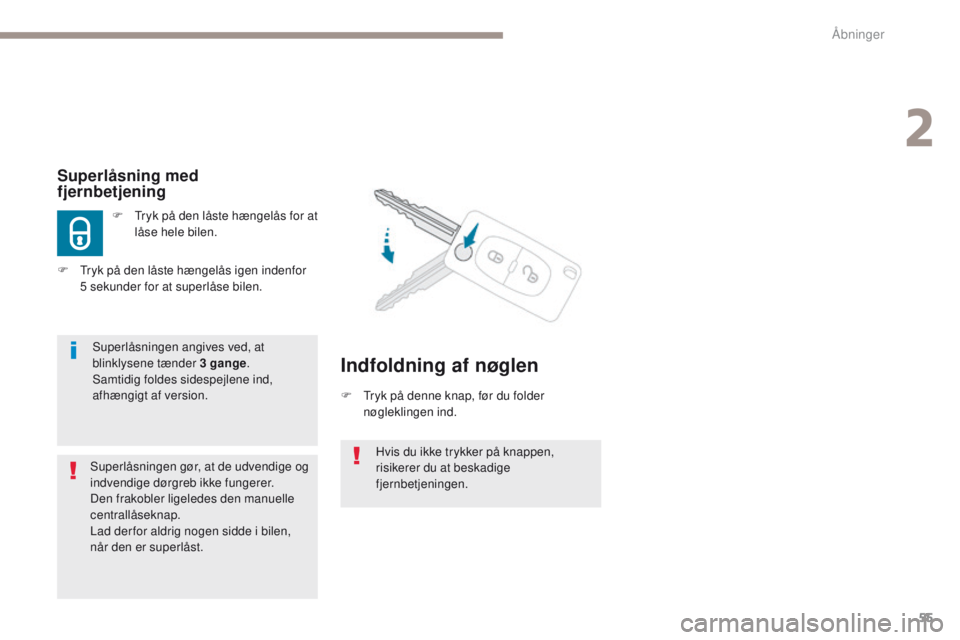 PEUGEOT 4008 2017 Brugsanvisning (in Danish) 55
4008_da_Chap02_ouvertures_ed01-2016
Hvis du ikke trykker på knappen,
risikerer du at beskadige
fjernbetjeningen.
Superlåsning med
fjernbetjening
F tryk på den låste hængelås for at låse PEUGEOT 4008 2017 Brugsanvisning (in Danish) 55
4008_da_Chap02_ouvertures_ed01-2016
Hvis du ikke trykker på knappen,
risikerer du at beskadige
fjernbetjeningen.
Superlåsning med
fjernbetjening
F tryk på den låste hængelås for at låse
