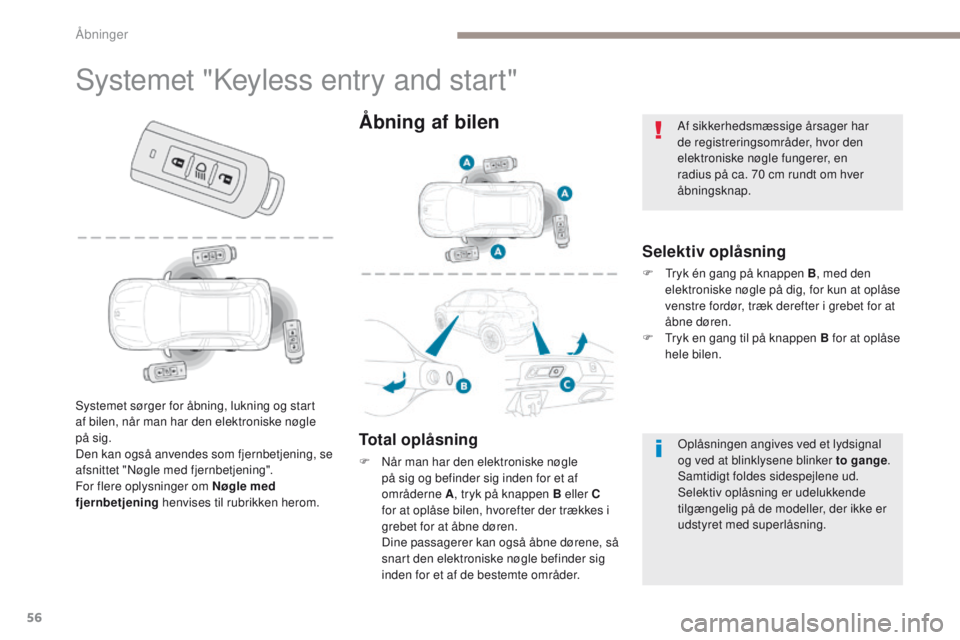 PEUGEOT 4008 2017  Brugsanvisning (in Danish) 56
4008_da_Chap02_ouvertures_ed01-2016
Systemet "Keyless entry and start"
Selektiv oplåsning
F  tryk én gang på knappen B, med den 
elektroniske nøgle på dig, for kun at oplåse 
venstre 