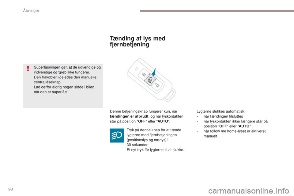 PEUGEOT 4008 2017 Brugsanvisning (in Danish) 58
4008_da_Chap02_ouvertures_ed01-2016
Tænding af lys med
fjernbetjening
Denne betjeningsknap fungerer kun, når
tændingen er afbrudt, og når lyskontakten
står på position " OFF" eller PEUGEOT 4008 2017 Brugsanvisning (in Danish) 58
4008_da_Chap02_ouvertures_ed01-2016
Tænding af lys med
fjernbetjening
Denne betjeningsknap fungerer kun, når
tændingen er afbrudt, og når lyskontakten
står på position " OFF" eller