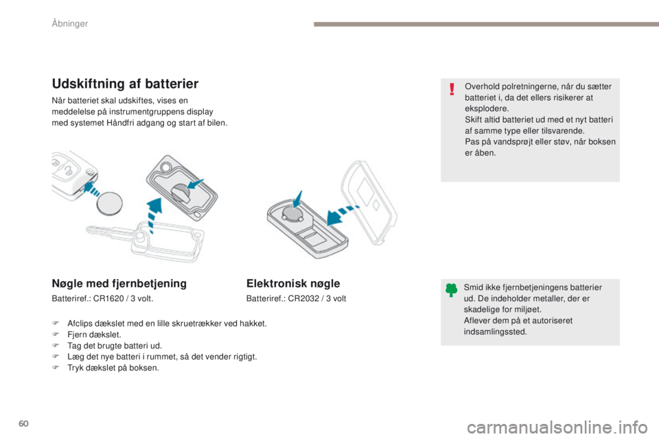 PEUGEOT 4008 2017  Brugsanvisning (in Danish) 60
4008_da_Chap02_ouvertures_ed01-2016
Når batteriet skal udskiftes, vises en 
meddelelse på instrumentgruppens display 
med systemet Håndfri adgang og start af bilen.
Udskiftning af batterier
Smid