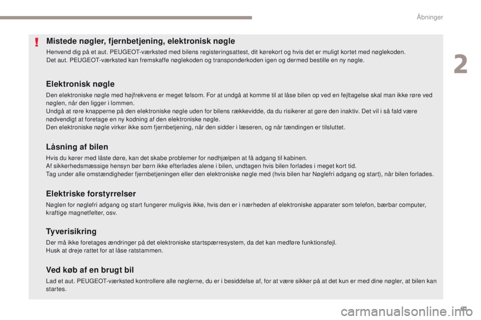 PEUGEOT 4008 2017  Brugsanvisning (in Danish) 61
4008_da_Chap02_ouvertures_ed01-2016
Mistede nøgler, fjernbetjening, elektronisk nøgle
Henvend dig på et aut. Peugeot- værksted med bilens registeringsattest, dit kørekort og hvis det er muligt