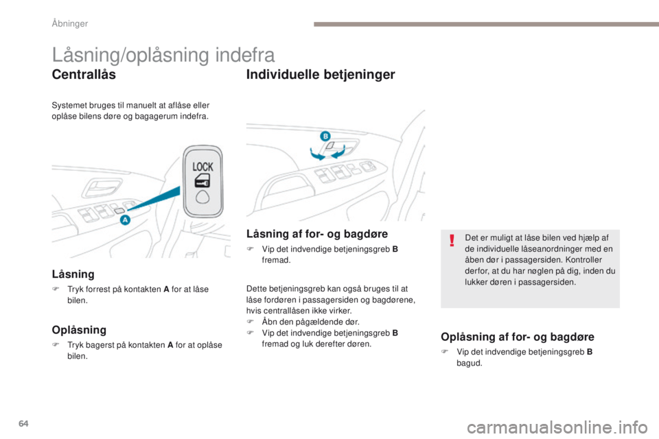 PEUGEOT 4008 2017  Brugsanvisning (in Danish) 64
4008_da_Chap02_ouvertures_ed01-2016
Låsning/oplåsning indefra
Centrallås
Låsning
F  tryk forrest på kontakten A for at låse bilen.
Oplåsning
F  tryk bagerst på kontakten A for at oplåse bi