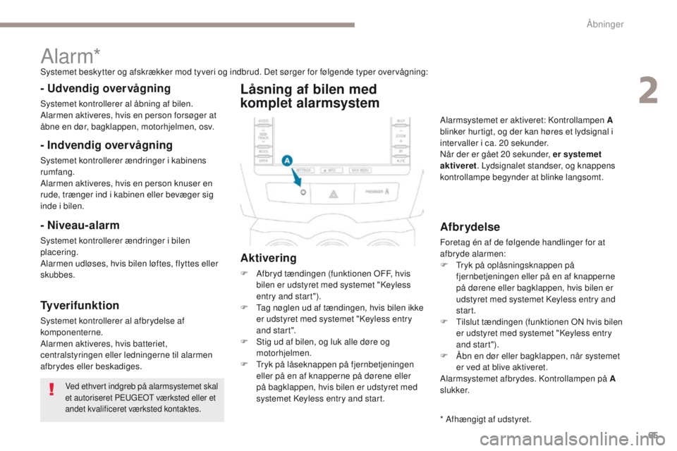 PEUGEOT 4008 2017  Brugsanvisning (in Danish) 65
4008_da_Chap02_ouvertures_ed01-2016
Ved ethvert indgreb på alarmsystemet skal 
et autoriseret Peugeot  værksted eller et 
andet kvalificeret værksted kontaktes.
Alarm*Systemet beskytter og afskr