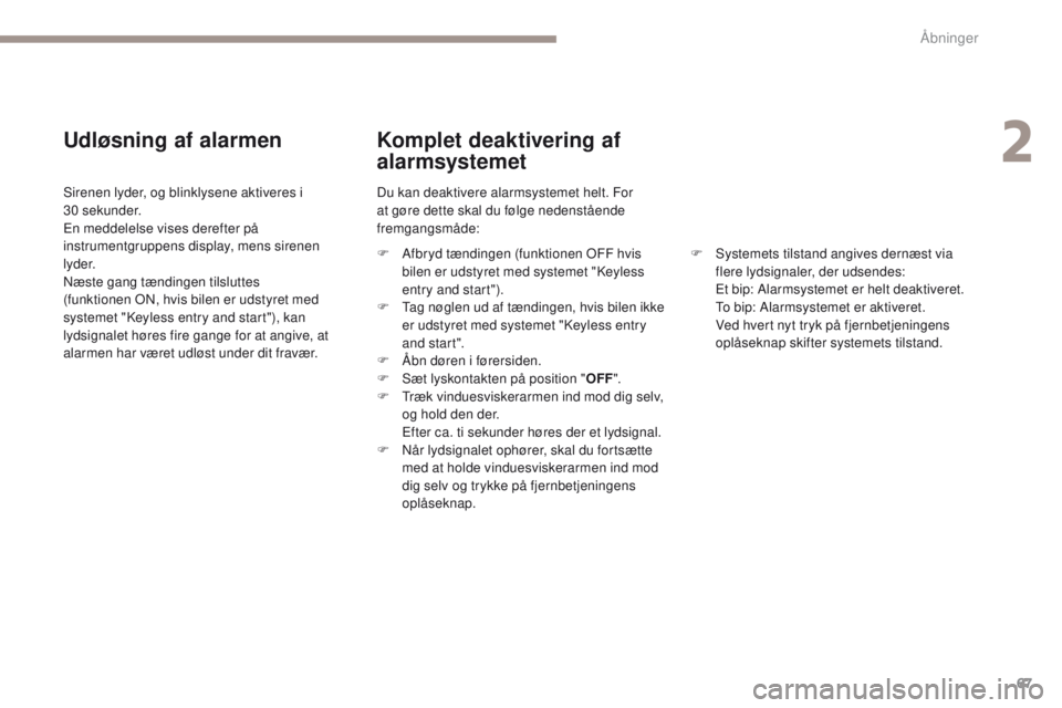PEUGEOT 4008 2017  Brugsanvisning (in Danish) 67
4008_da_Chap02_ouvertures_ed01-2016
Udløsning af alarmen
Sirenen lyder, og blinklysene aktiveres i 
30 sekunder.
en

 meddelelse vises derefter på 
instrumentgruppens display, mens sirenen 
l yd 
