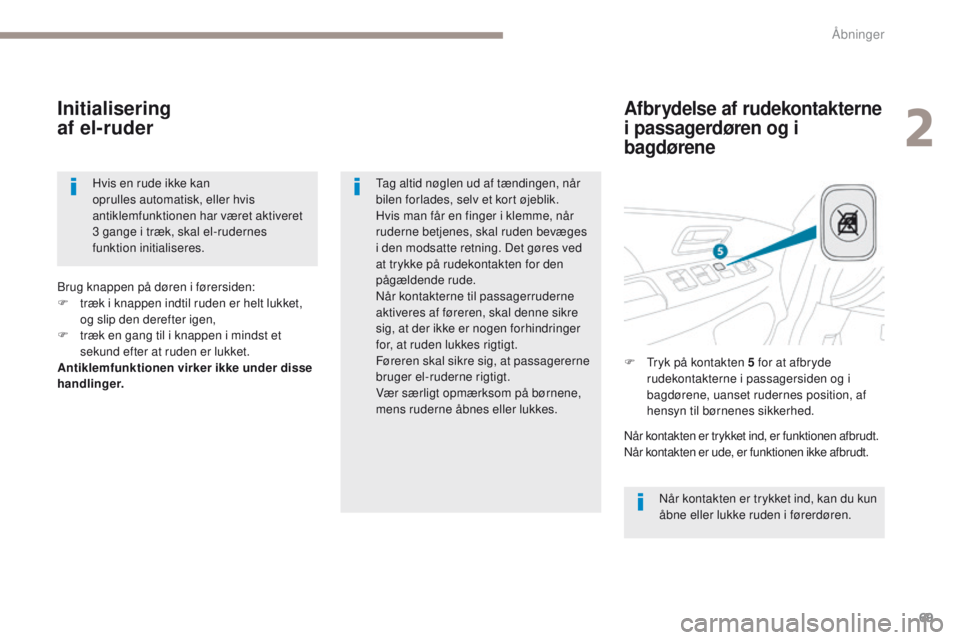 PEUGEOT 4008 2017 Brugsanvisning (in Danish) 69
4008_da_Chap02_ouvertures_ed01-2016
Afbrydelse af rudekontakterne
i passagerdøren og i
bagdøreneInitialisering
af el-ruder
Når kontakten er trykket ind, kan du kun
åbne eller lukke ruden i PEUGEOT 4008 2017 Brugsanvisning (in Danish) 69
4008_da_Chap02_ouvertures_ed01-2016
Afbrydelse af rudekontakterne
i passagerdøren og i
bagdøreneInitialisering
af el-ruder
Når kontakten er trykket ind, kan du kun
åbne eller lukke ruden i