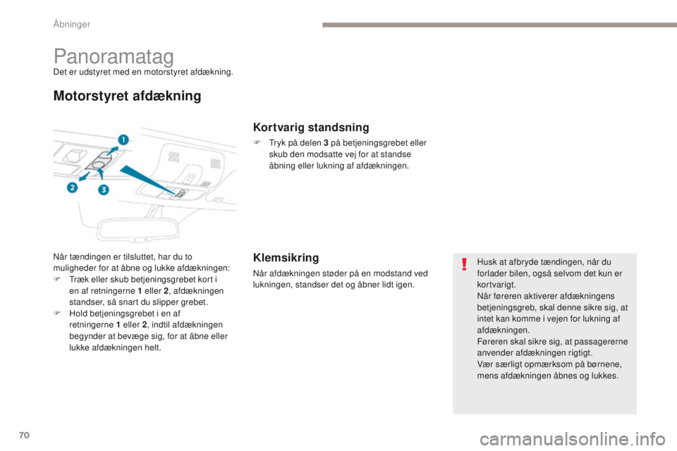 PEUGEOT 4008 2017 Brugsanvisning (in Danish) 70
4008_da_Chap02_ouvertures_ed01-2016
PanoramatagDet er udstyret med en motorstyret afdækning.
Motorstyret afdækning
Når tændingen er tilsluttet, har du to
muligheder for at åbne og lukke afdæ PEUGEOT 4008 2017 Brugsanvisning (in Danish) 70
4008_da_Chap02_ouvertures_ed01-2016
PanoramatagDet er udstyret med en motorstyret afdækning.
Motorstyret afdækning
Når tændingen er tilsluttet, har du to
muligheder for at åbne og lukke afdæ