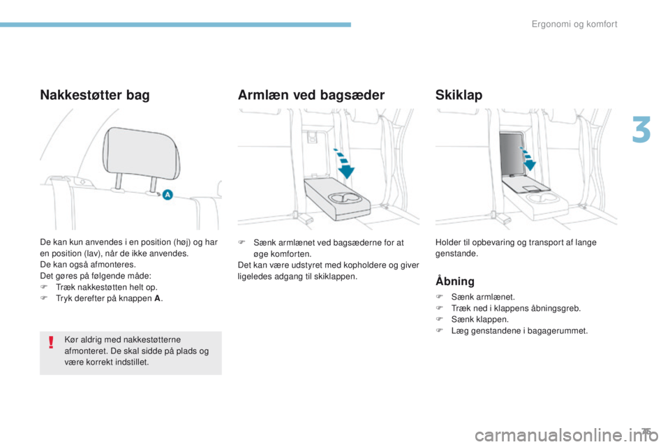 PEUGEOT 4008 2017 Brugsanvisning (in Danish) 75
4008_da_Chap03_Ergonomie-et-confort_ed01-2016
F Sænk armlænet ved bagsæderne for at øge komforten.
Det kan være udstyret med kopholdere og giver
ligeledes adgang til skiklappen. Holder til op PEUGEOT 4008 2017 Brugsanvisning (in Danish) 75
4008_da_Chap03_Ergonomie-et-confort_ed01-2016
F Sænk armlænet ved bagsæderne for at øge komforten.
Det kan være udstyret med kopholdere og giver
ligeledes adgang til skiklappen. Holder til op