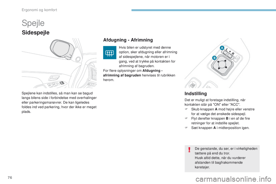 PEUGEOT 4008 2017 Brugsanvisning (in Danish) 76
4008_da_Chap03_Ergonomie-et-confort_ed01-2016
Spejle
Indstilling
Det er muligt at foretage indstilling, når
kontakten står på "oN" eller "ACC".
F
S
kub knappen A mod højre e PEUGEOT 4008 2017 Brugsanvisning (in Danish) 76
4008_da_Chap03_Ergonomie-et-confort_ed01-2016
Spejle
Indstilling
Det er muligt at foretage indstilling, når
kontakten står på "oN" eller "ACC".
F
S
kub knappen A mod højre e