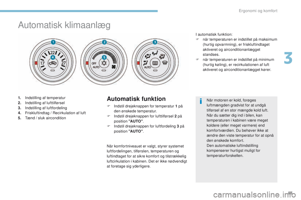 PEUGEOT 4008 2017 Brugsanvisning (in Danish) 83
4008_da_Chap03_Ergonomie-et-confort_ed01-2016
Automatisk klimaanlæg
1. Indstilling af temperatur
2. Indstilling af lufttilførsel
3.
I
ndstilling af luftfordeling
4.
F
riskluftindtag / Recirku PEUGEOT 4008 2017 Brugsanvisning (in Danish) 83
4008_da_Chap03_Ergonomie-et-confort_ed01-2016
Automatisk klimaanlæg
1. Indstilling af temperatur
2. Indstilling af lufttilførsel
3.
I
ndstilling af luftfordeling
4.
F
riskluftindtag / Recirku