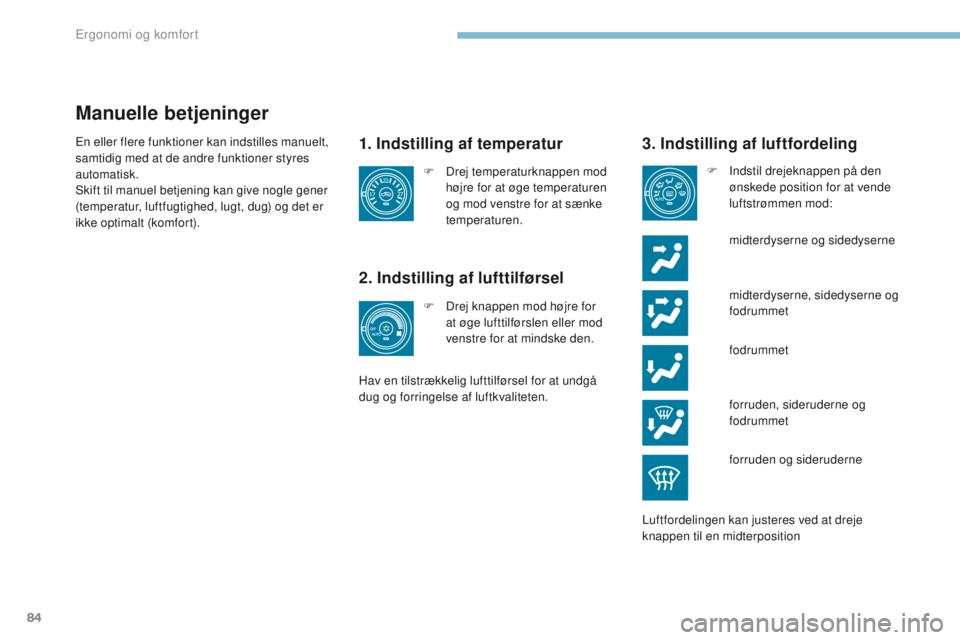 PEUGEOT 4008 2017 Brugsanvisning (in Danish) 84
4008_da_Chap03_Ergonomie-et-confort_ed01-2016
Manuelle betjeninger
1. Indstilling af temperatur
2. Indstilling af lufttilførsel
midterdyserne, sidedyserne og fodrummet
F
D
rej temperaturknappe PEUGEOT 4008 2017 Brugsanvisning (in Danish) 84
4008_da_Chap03_Ergonomie-et-confort_ed01-2016
Manuelle betjeninger
1. Indstilling af temperatur
2. Indstilling af lufttilførsel
midterdyserne, sidedyserne og fodrummet
F
D
rej temperaturknappe