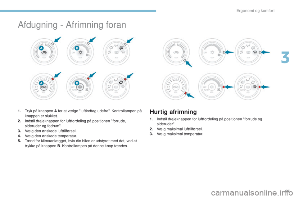 PEUGEOT 4008 2017 Brugsanvisning (in Danish) 87
4008_da_Chap03_Ergonomie-et-confort_ed01-2016
Afdugning - Afrimning foran
1. tryk på knappen A for at vælge "luftindtag udefra". Kontrollampen på knappen er slukket.
2.
I
ndstil drejek PEUGEOT 4008 2017 Brugsanvisning (in Danish) 87
4008_da_Chap03_Ergonomie-et-confort_ed01-2016
Afdugning - Afrimning foran
1. tryk på knappen A for at vælge "luftindtag udefra". Kontrollampen på knappen er slukket.
2.
I
ndstil drejek
