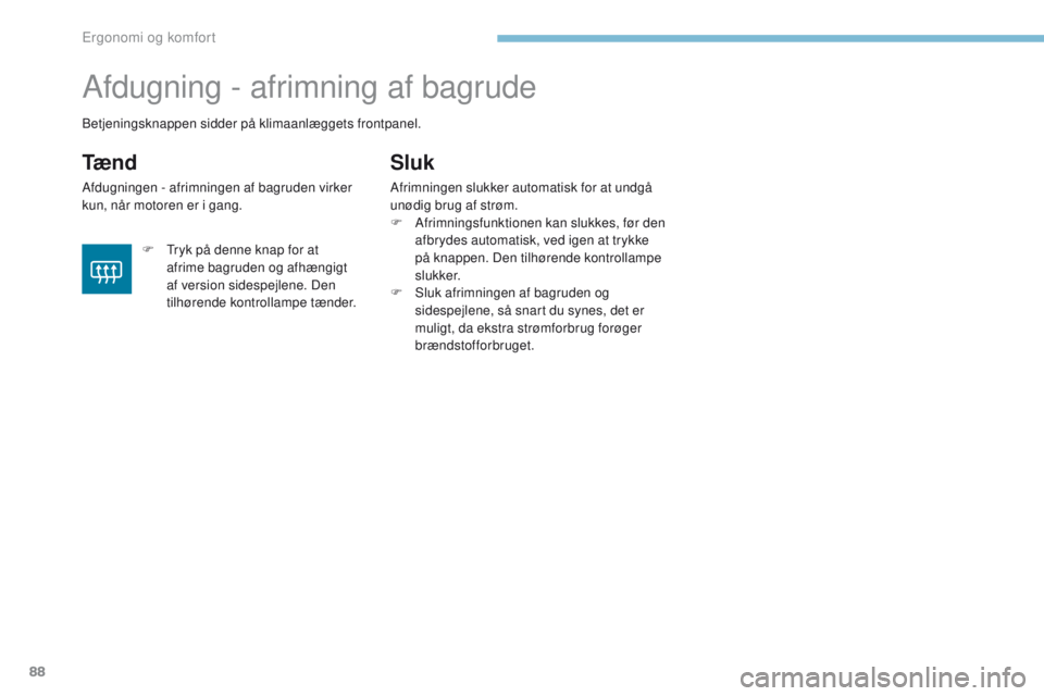 PEUGEOT 4008 2017 Brugsanvisning (in Danish) 88
4008_da_Chap03_Ergonomie-et-confort_ed01-2016
Afdugning - afrimning af bagrude
Tæ n d
Afdugningen - afrimningen af bagruden virker
kun, når motoren er i gang.
Sluk
Afrimningen slukker automatisk PEUGEOT 4008 2017 Brugsanvisning (in Danish) 88
4008_da_Chap03_Ergonomie-et-confort_ed01-2016
Afdugning - afrimning af bagrude
Tæ n d
Afdugningen - afrimningen af bagruden virker
kun, når motoren er i gang.
Sluk
Afrimningen slukker automatisk