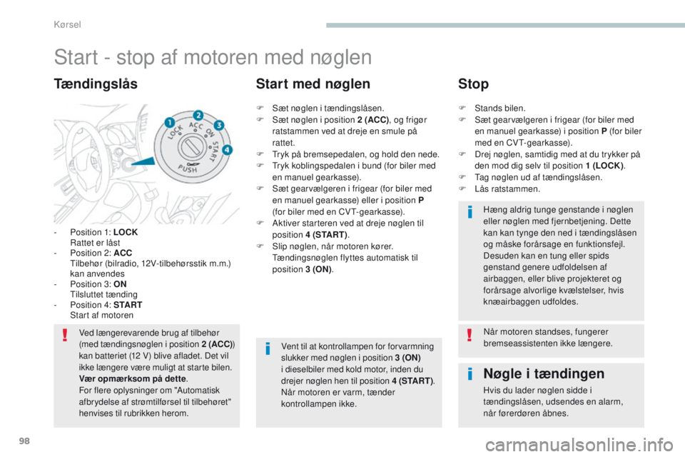 PEUGEOT 4008 2017 Brugsanvisning (in Danish) 98
4008_da_Chap04_conduite_ed01-2016
Start - stop af motoren med nøglen
- Position 1: LOCK Rattet er låst
-
P
osition 2: ACC
t
i
lbehør (bilradio, 12V-tilbehørsstik m.m.)
kan anvendes
- PEUGEOT 4008 2017 Brugsanvisning (in Danish) 98
4008_da_Chap04_conduite_ed01-2016
Start - stop af motoren med nøglen
- Position 1: LOCK Rattet er låst
-
P
osition 2: ACC
t
i
lbehør (bilradio, 12V-tilbehørsstik m.m.)
kan anvendes
-