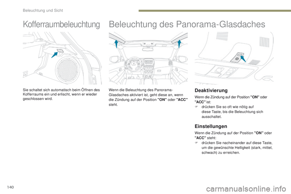 PEUGEOT 4008 2017 Betriebsanleitungen (in German) 140
4008_de_Chap05_Eclairage-et-visibilite_ed01-2016
Kofferraumbeleuchtung
Sie schaltet sich automatisch beim Öffnen des
Kofferraums ein und erlischt, wenn er wieder
geschlossen wird.
Beleuchtung d PEUGEOT 4008 2017 Betriebsanleitungen (in German) 140
4008_de_Chap05_Eclairage-et-visibilite_ed01-2016
Kofferraumbeleuchtung
Sie schaltet sich automatisch beim Öffnen des
Kofferraums ein und erlischt, wenn er wieder
geschlossen wird.
Beleuchtung d