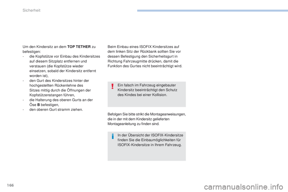 PEUGEOT 4008 2017  Betriebsanleitungen (in German) 166
4008_de_Chap06_securite_ed01-2016
ein falsch im Fahrzeug eingebauter 
Kindersitz beeinträchtigt den Schutz 
des Kindes bei einer Kollision.
In der Übersicht der ISOFIX-Kindersitze 
finden Sie di